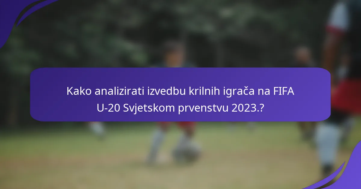 Kako analizirati izvedbu krilnih igrača na FIFA U-20 Svjetskom prvenstvu 2023.?