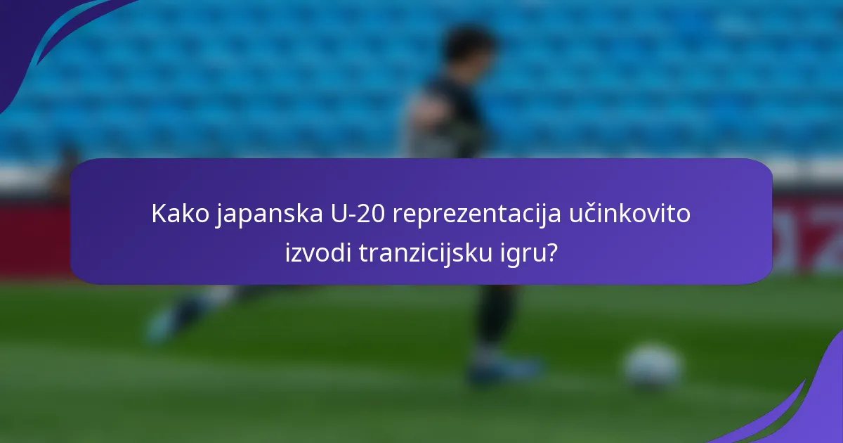 Kako japanska U-20 reprezentacija učinkovito izvodi tranzicijsku igru?