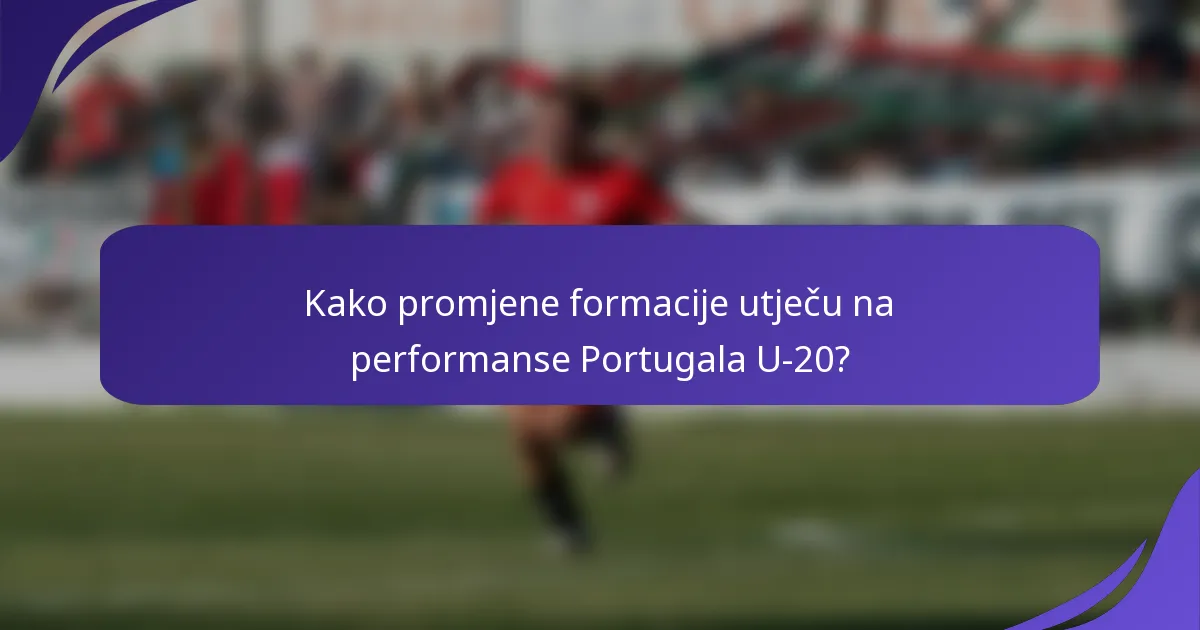 Kako promjene formacije utječu na performanse Portugala U-20?
