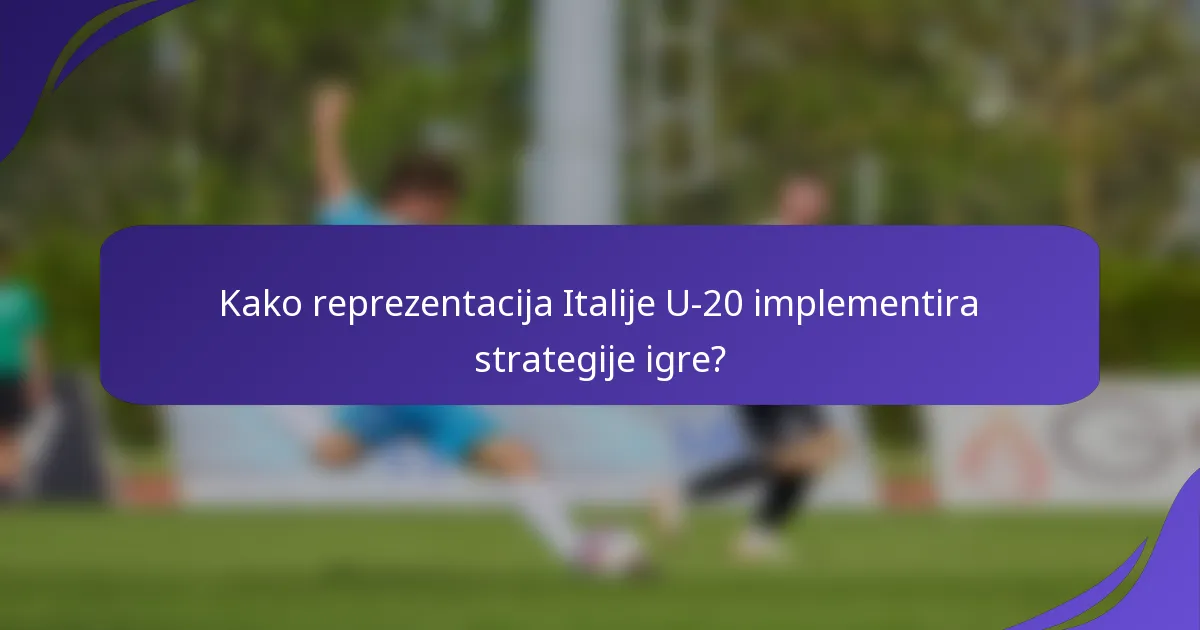 Kako reprezentacija Italije U-20 implementira strategije igre?