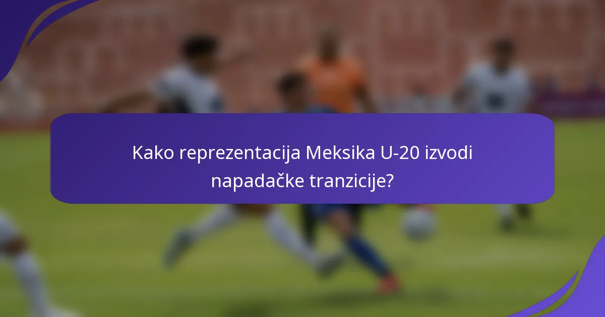 Kako reprezentacija Meksika U-20 izvodi napadačke tranzicije?