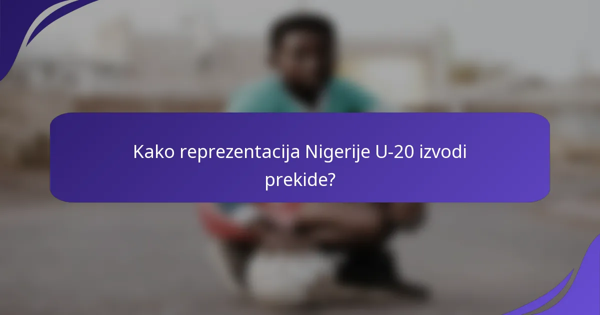 Kako reprezentacija Nigerije U-20 izvodi prekide?