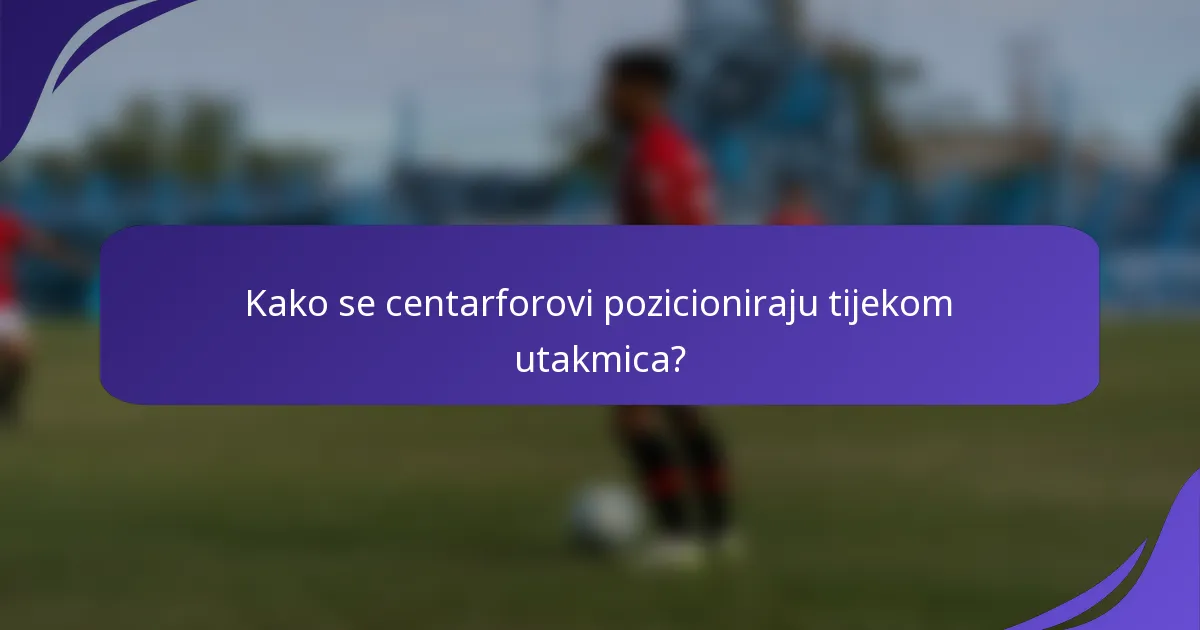 Kako se centarforovi pozicioniraju tijekom utakmica?
