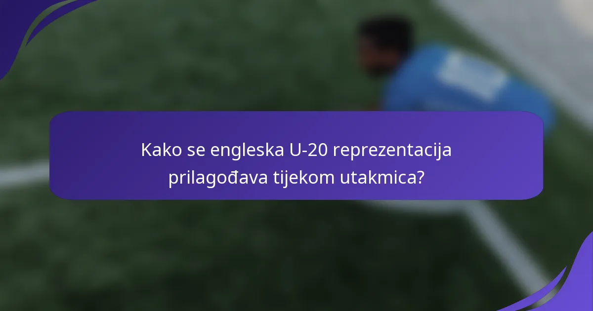Kako se engleska U-20 reprezentacija prilagođava tijekom utakmica?