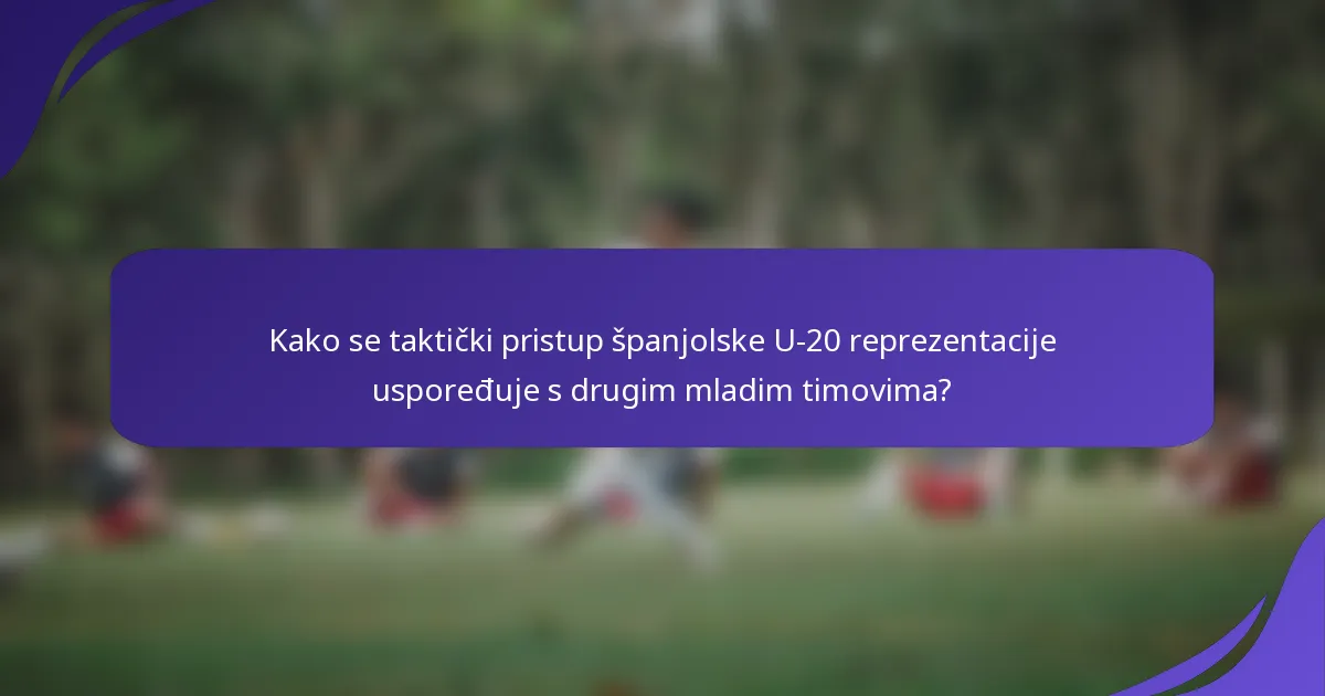 Kako se taktički pristup španjolske U-20 reprezentacije uspoređuje s drugim mladim timovima?