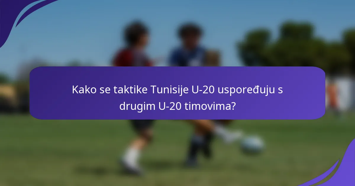 Kako se taktike Tunisije U-20 uspoređuju s drugim U-20 timovima?