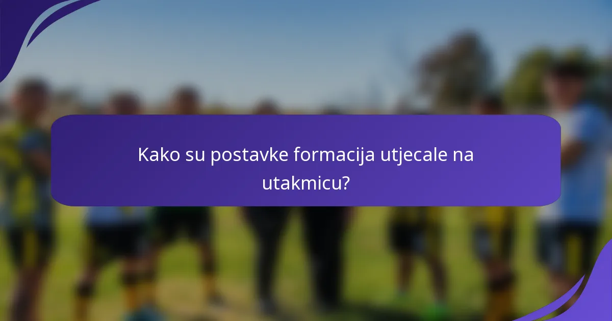 Kako su postavke formacija utjecale na utakmicu?