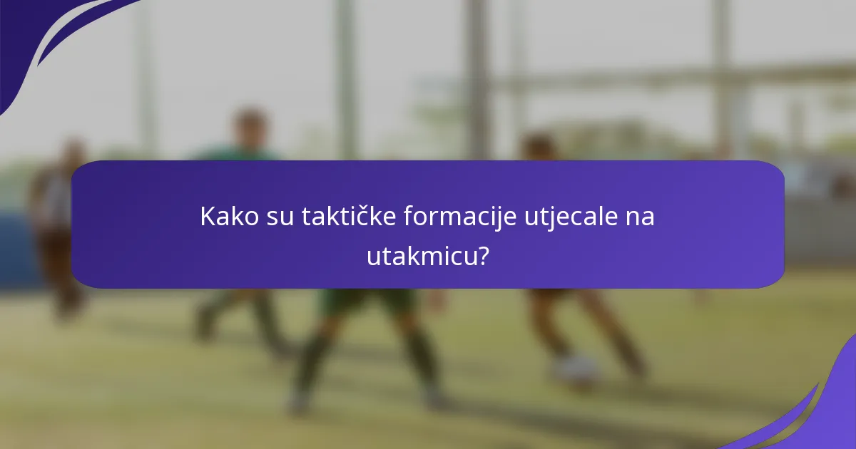 Kako su taktičke formacije utjecale na utakmicu?