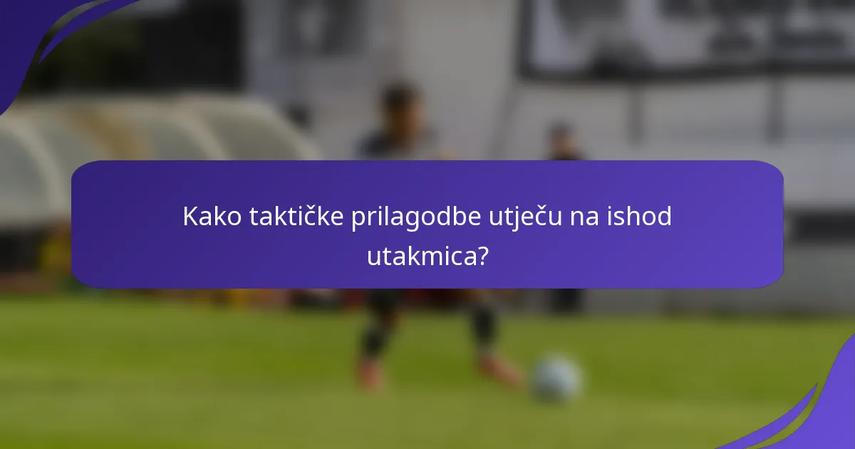 Kako taktičke prilagodbe utječu na ishod utakmica?
