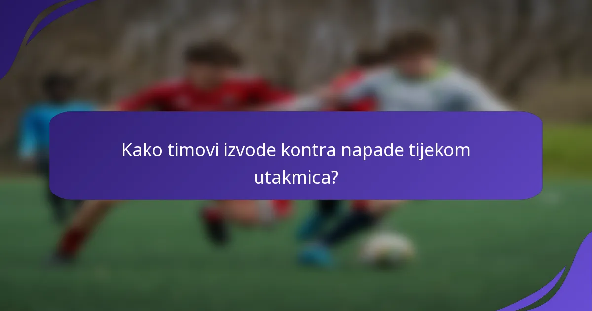 Kako timovi izvode kontra napade tijekom utakmica?