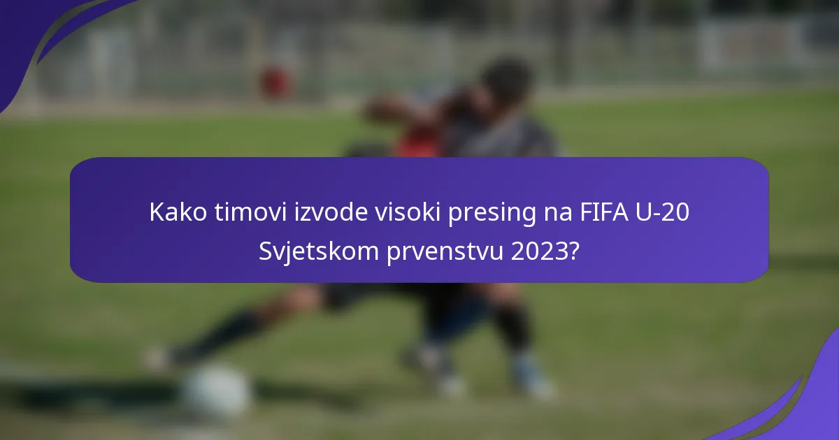 Kako timovi izvode visoki presing na FIFA U-20 Svjetskom prvenstvu 2023?