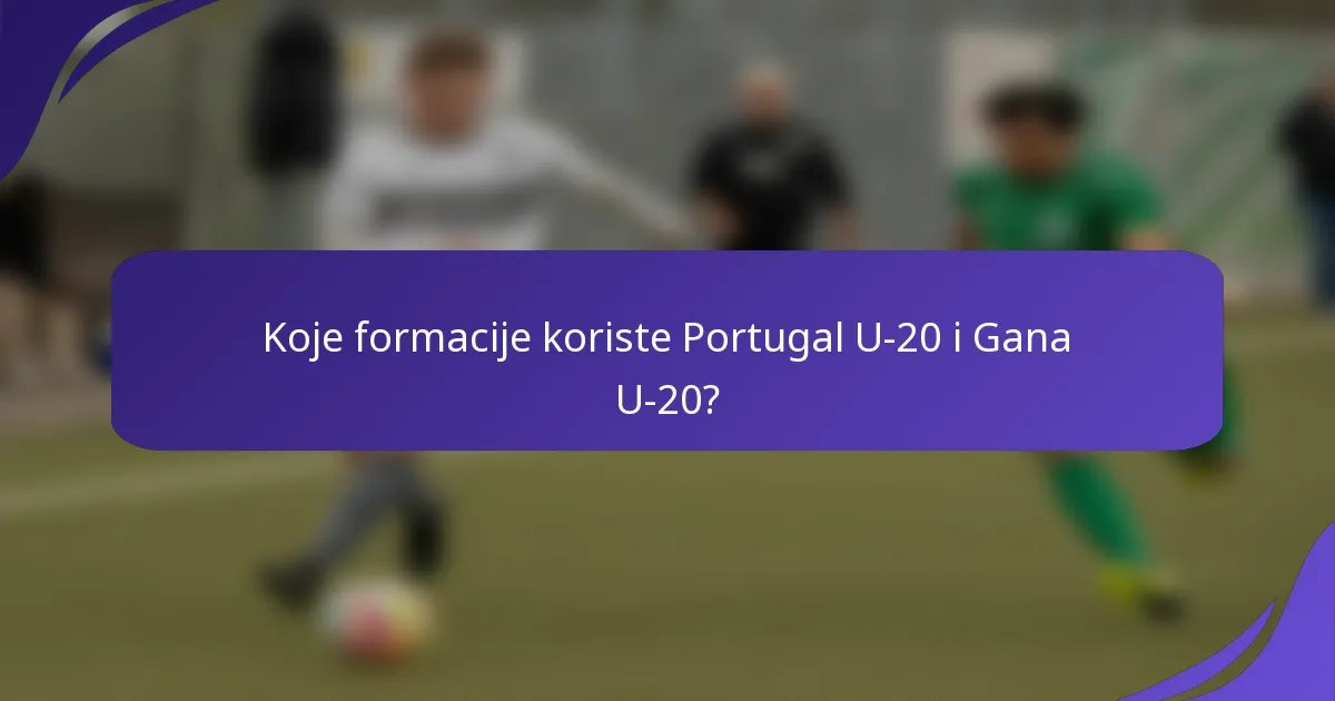 Koje formacije koriste Portugal U-20 i Gana U-20?