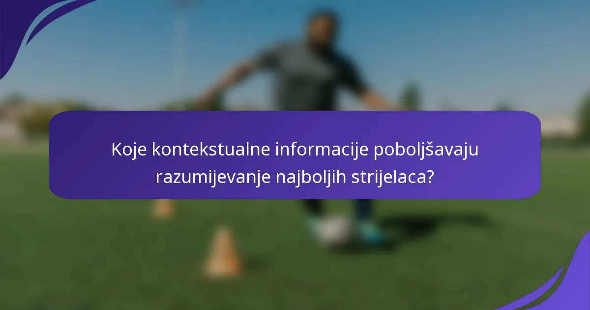 Koje kontekstualne informacije poboljšavaju razumijevanje najboljih strijelaca?
