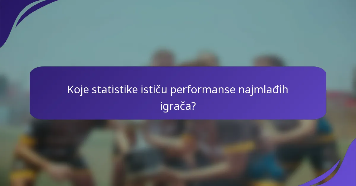 Koje statistike ističu performanse najmlađih igrača?