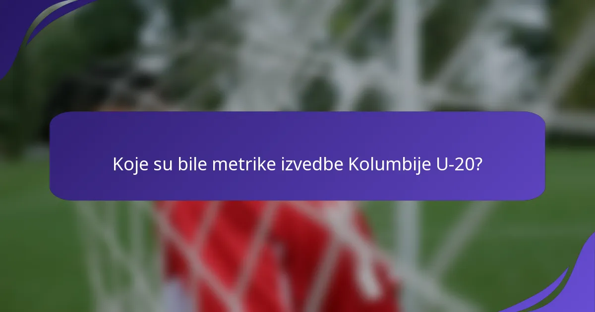 Koje su bile metrike izvedbe Kolumbije U-20?