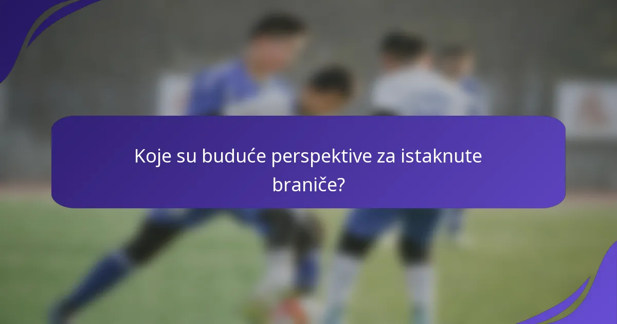 Koje su buduće perspektive za istaknute braniče?