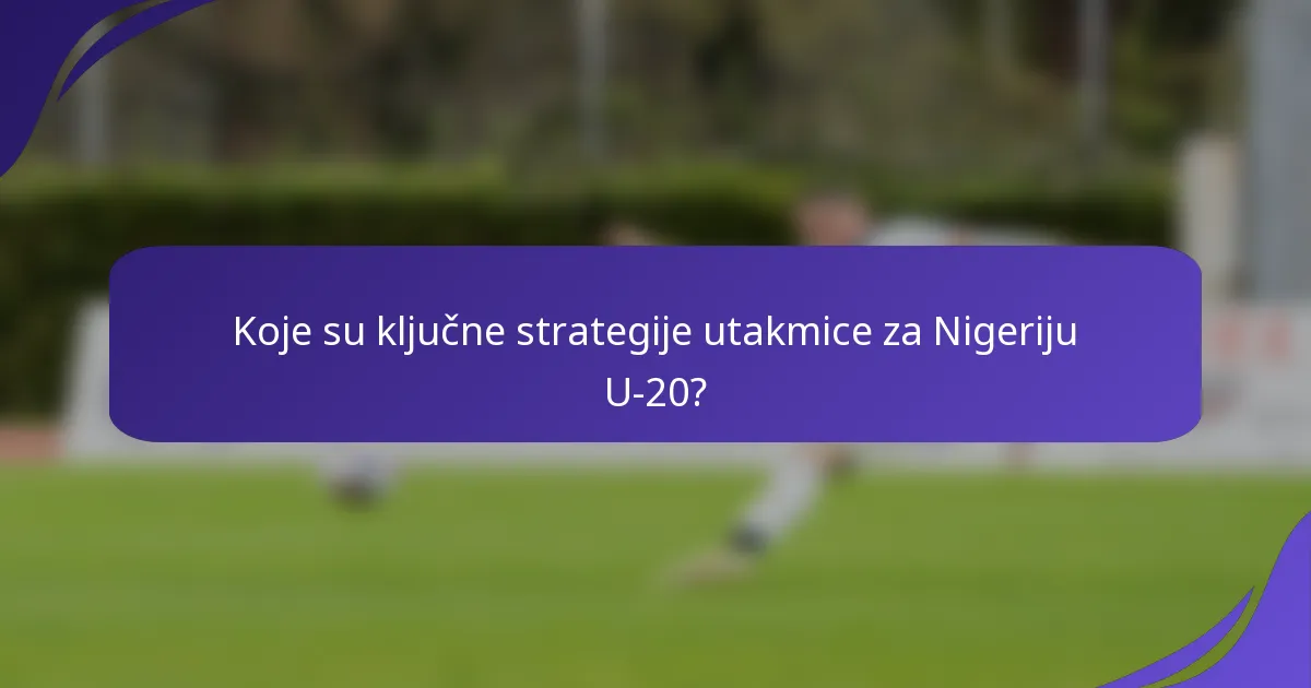 Koje su ključne strategije utakmice za Nigeriju U-20?