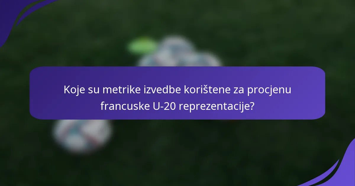 Koje su metrike izvedbe korištene za procjenu francuske U-20 reprezentacije?