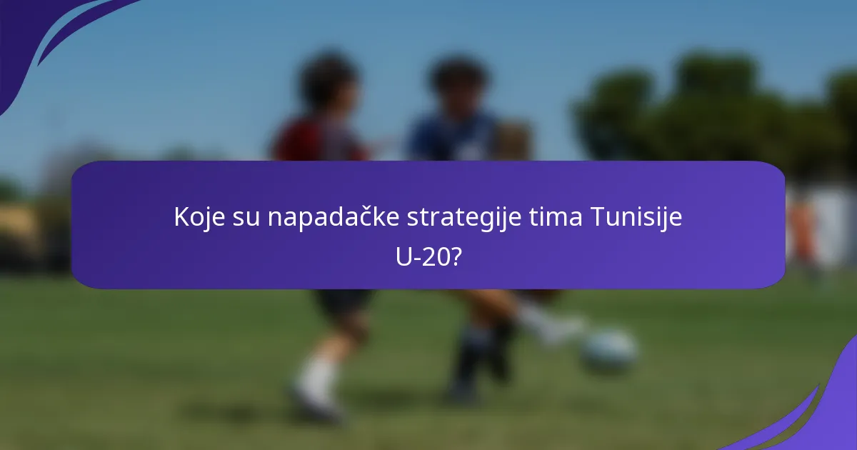 Koje su napadačke strategije tima Tunisije U-20?