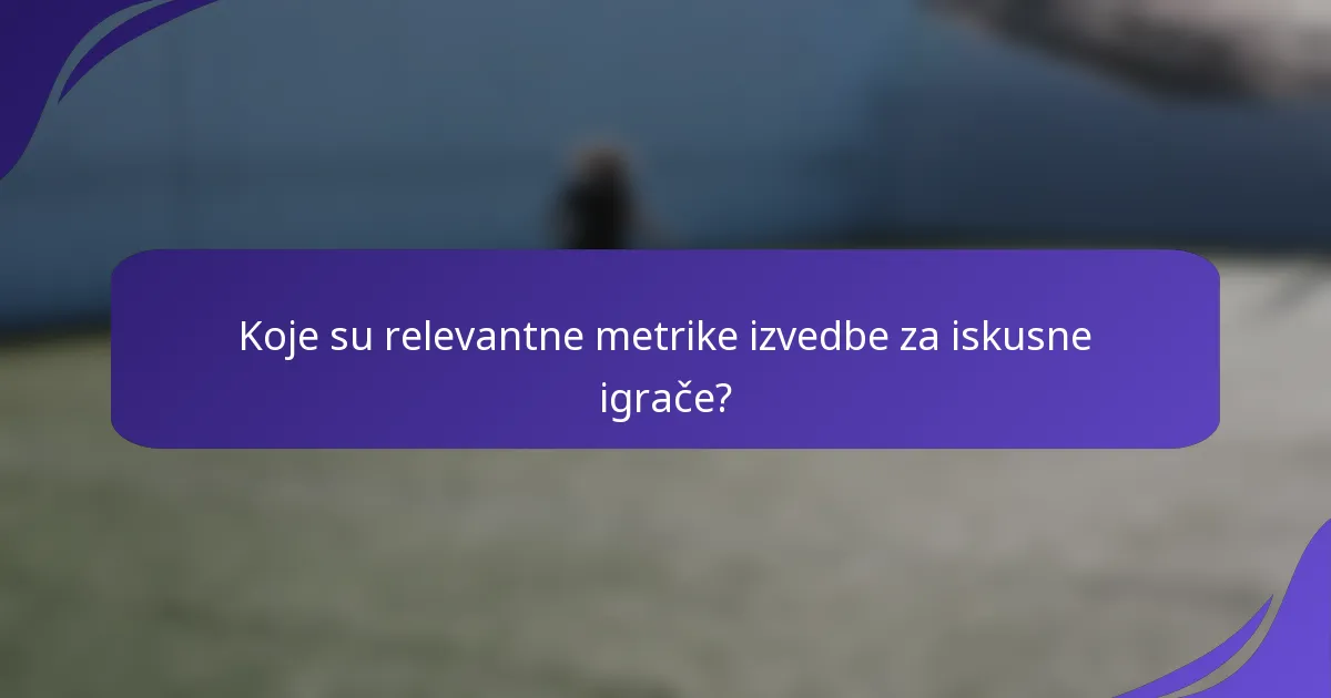 Koje su relevantne metrike izvedbe za iskusne igrače?