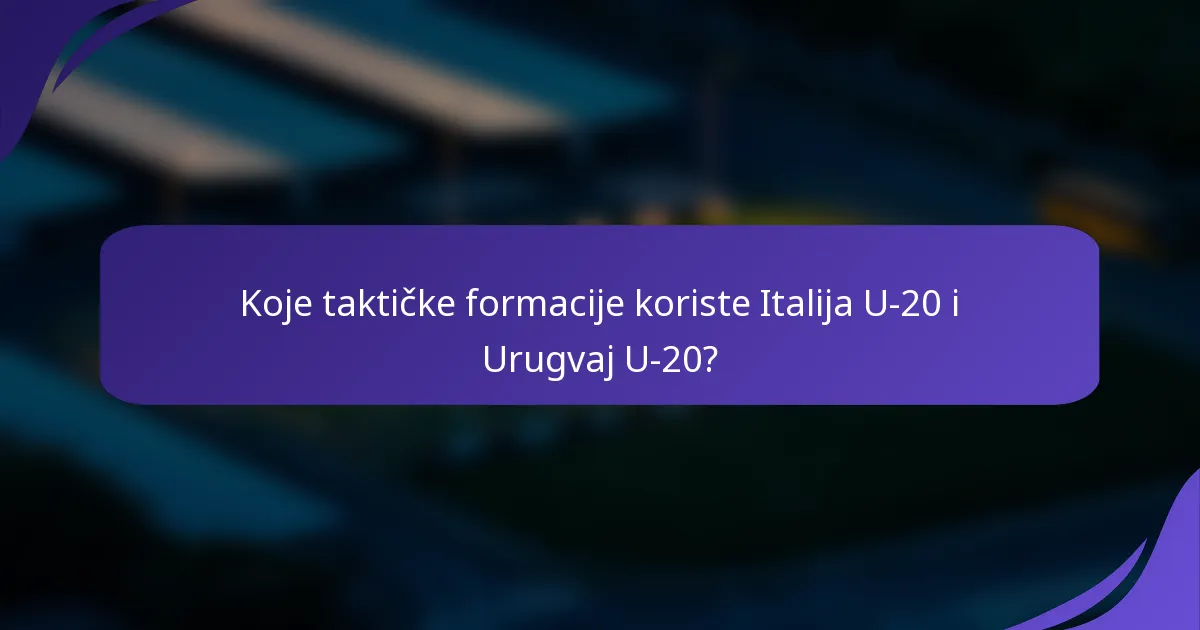 Koje taktičke formacije koriste Italija U-20 i Urugvaj U-20?