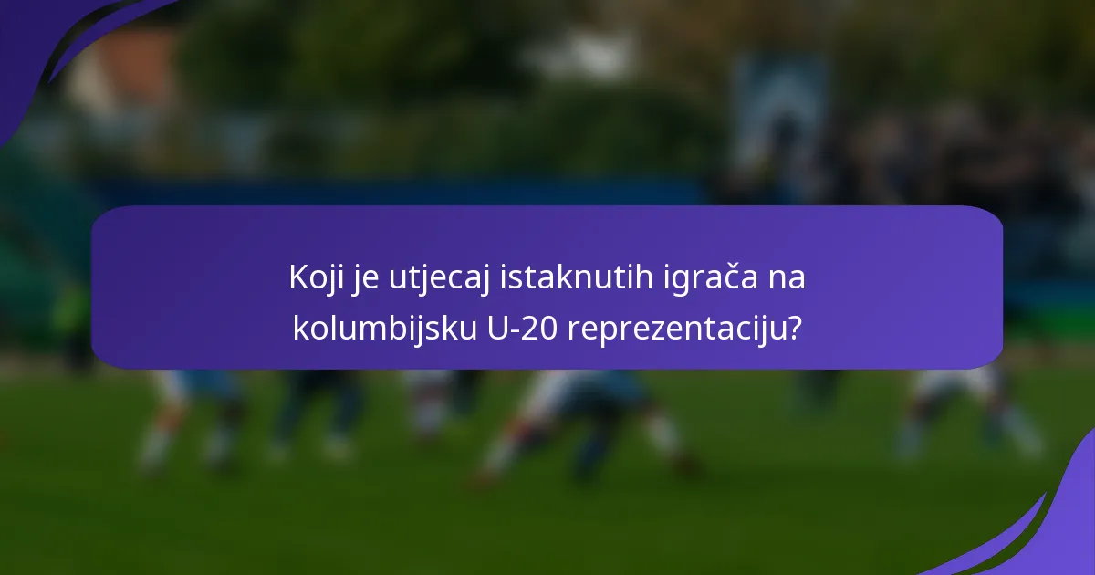 Koji je utjecaj istaknutih igrača na kolumbijsku U-20 reprezentaciju?