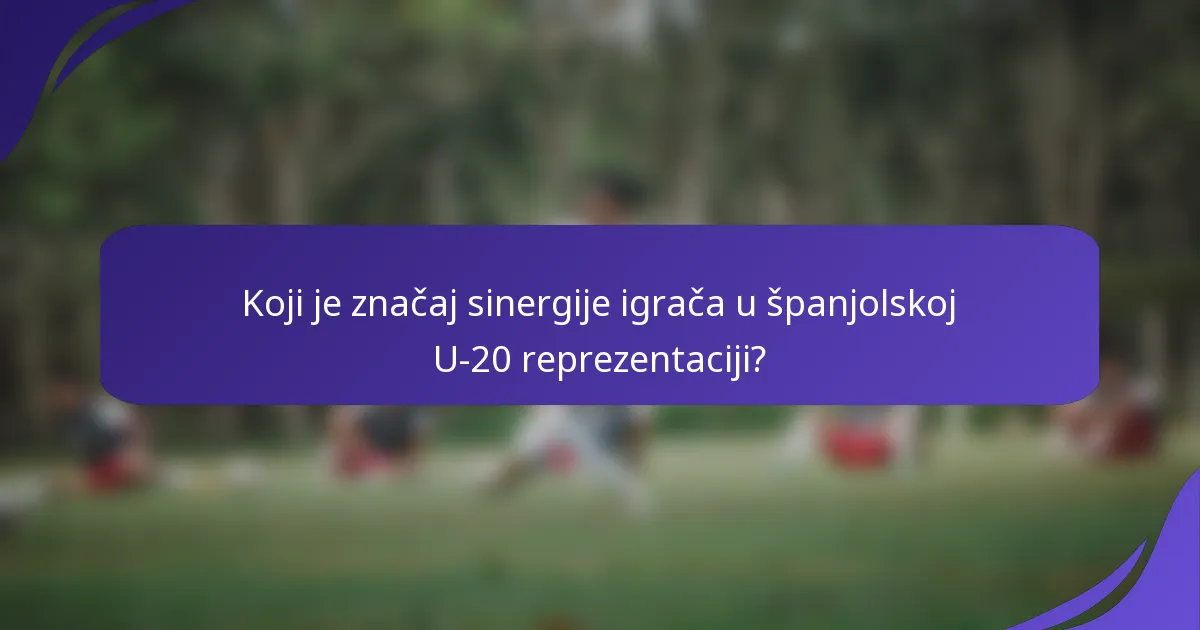 Koji je značaj sinergije igrača u španjolskoj U-20 reprezentaciji?