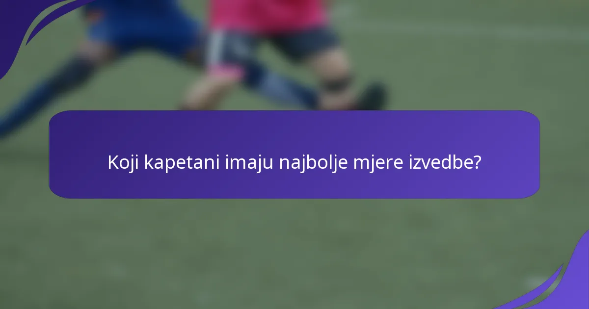 Koji kapetani imaju najbolje mjere izvedbe?