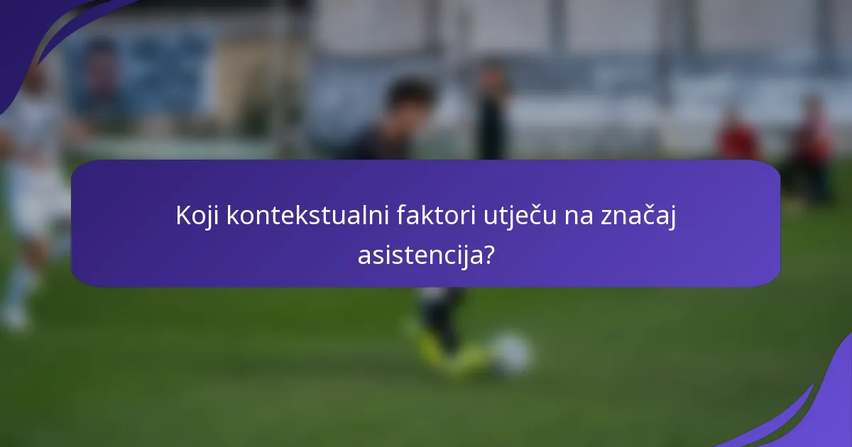 Koji kontekstualni faktori utječu na značaj asistencija?