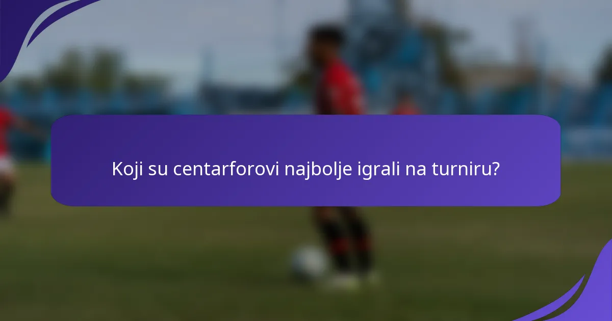 Koji su centarforovi najbolje igrali na turniru?