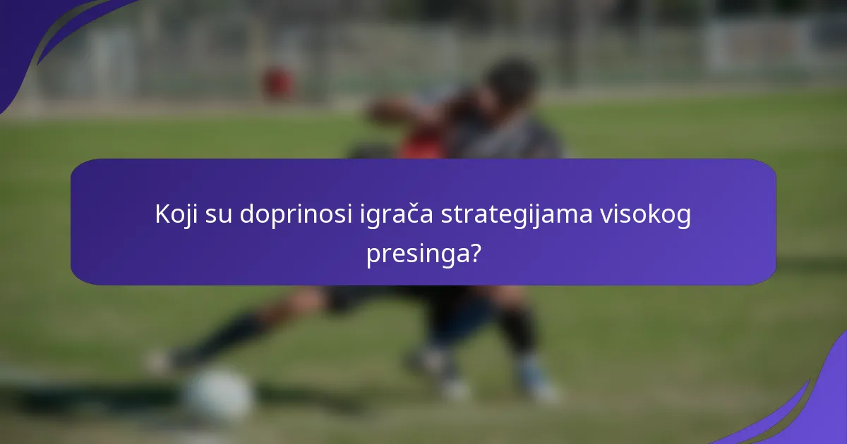 Koji su doprinosi igrača strategijama visokog presinga?