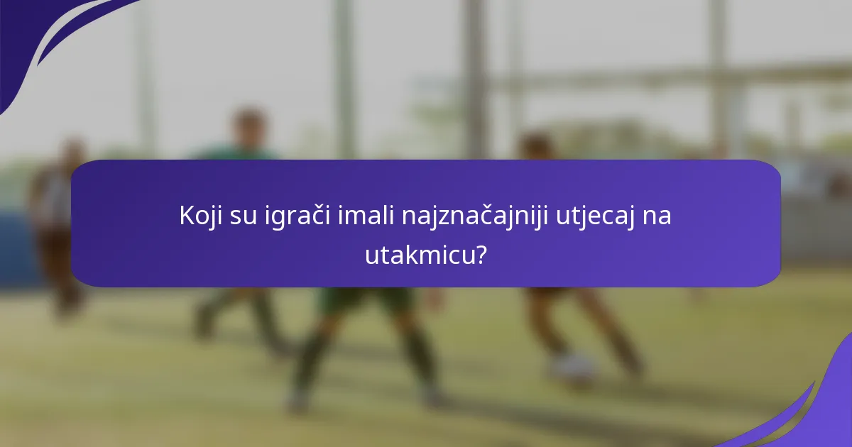 Koji su igrači imali najznačajniji utjecaj na utakmicu?