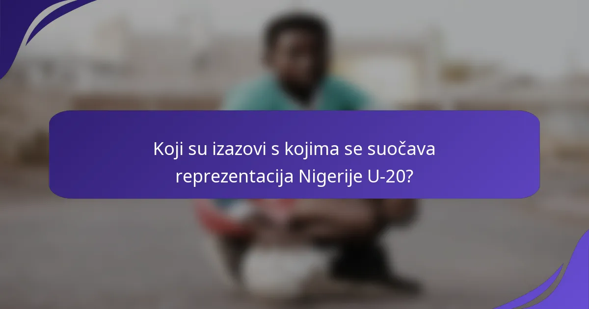 Koji su izazovi s kojima se suočava reprezentacija Nigerije U-20?