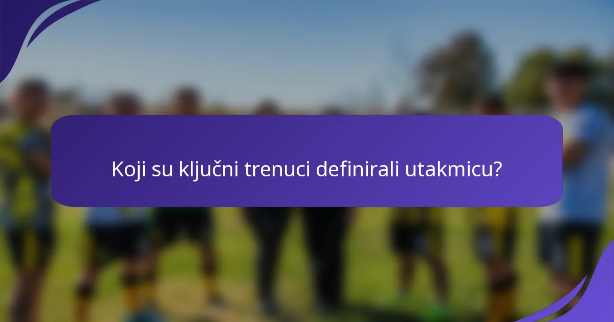 Koji su ključni trenuci definirali utakmicu?