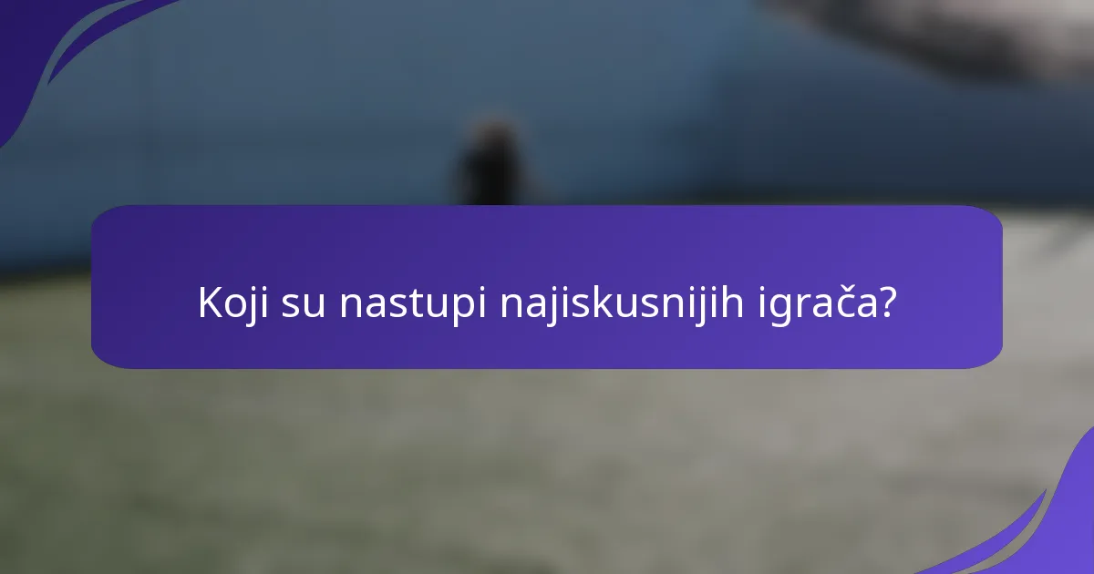 Koji su nastupi najiskusnijih igrača?