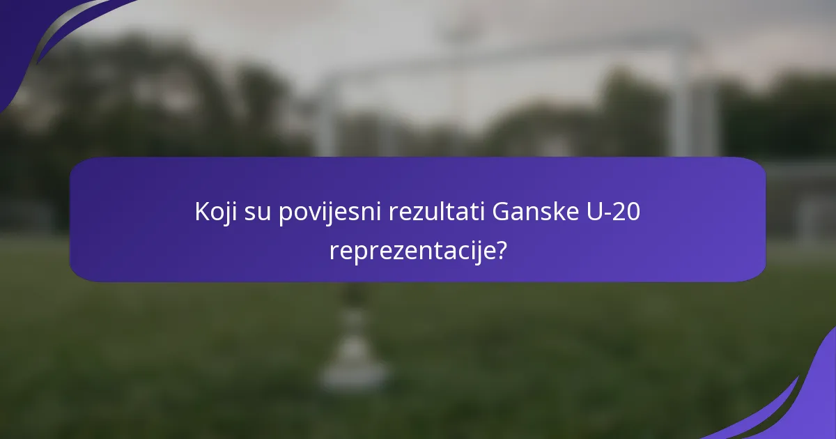 Koji su povijesni rezultati Ganske U-20 reprezentacije?