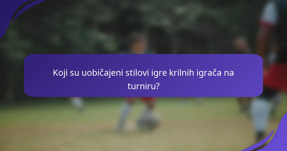 Koji su uobičajeni stilovi igre krilnih igrača na turniru?