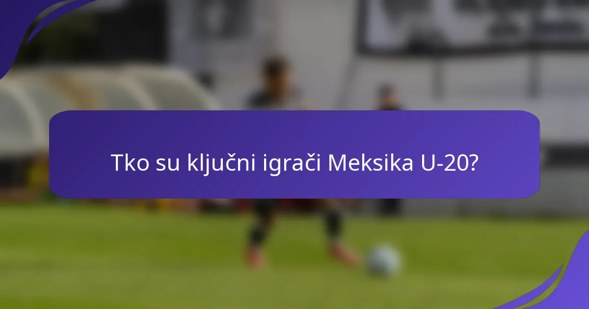 Tko su ključni igrači Meksika U-20?
